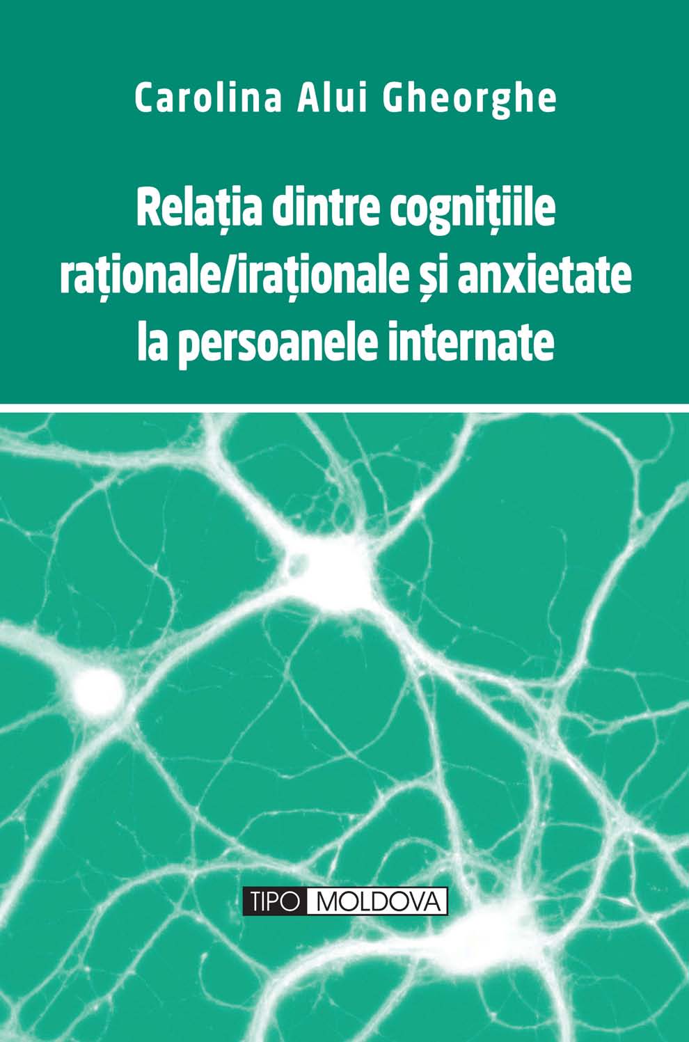 coperta carte relatia dintre cognitiile rationale/irationale si anxietate la persoanele internate de carolina alui gheorghe